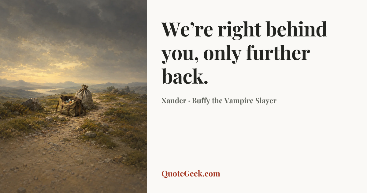 “We’re right behind you, only further back.” — Xander · Buffy the Vampire Slayer. Illustrated QuoteGeek card.