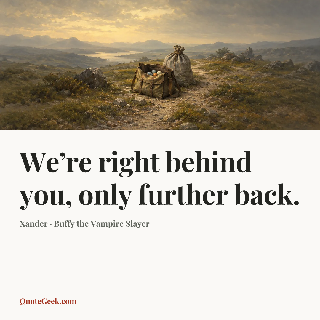“We’re right behind you, only further back.” — Xander · Buffy the Vampire Slayer. Illustrated QuoteGeek card.