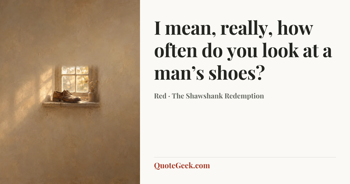 “I mean, really, how often do you look at a man’s shoes?” — Red · The Shawshank Redemption. Illustrated QuoteGeek card.