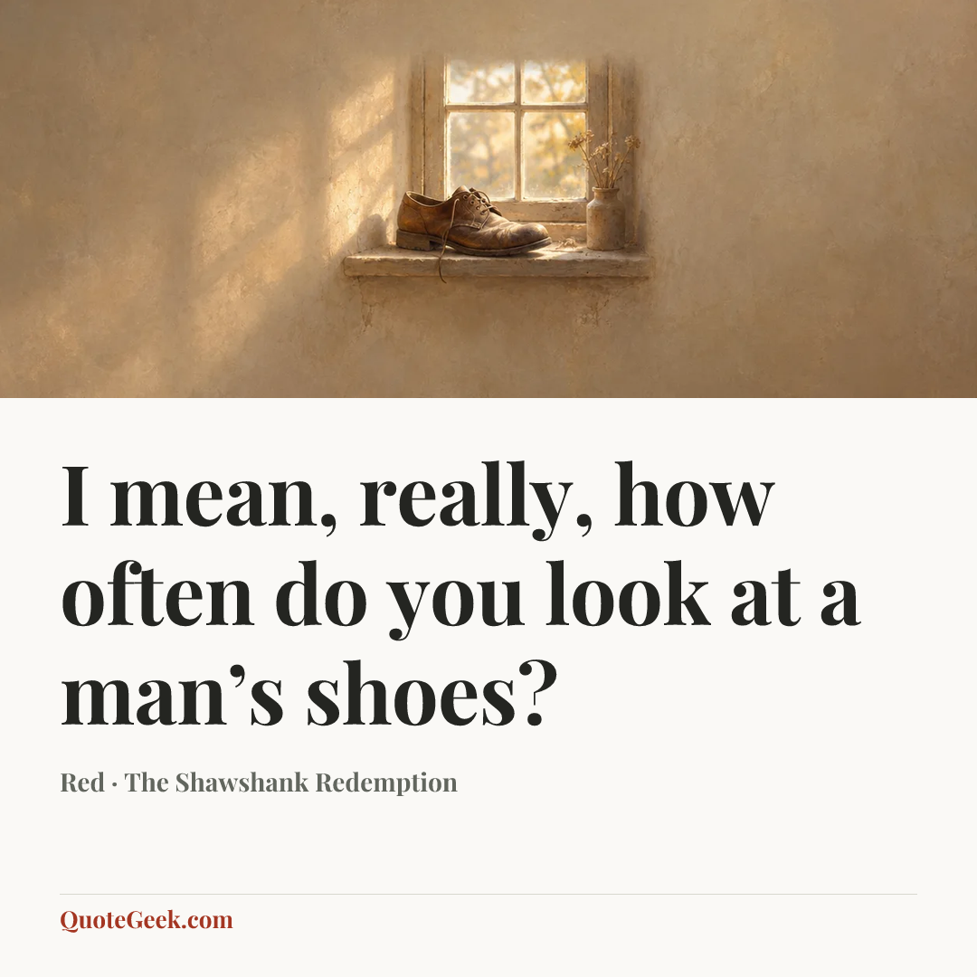 “I mean, really, how often do you look at a man’s shoes?” — Red · The Shawshank Redemption. Illustrated QuoteGeek card.