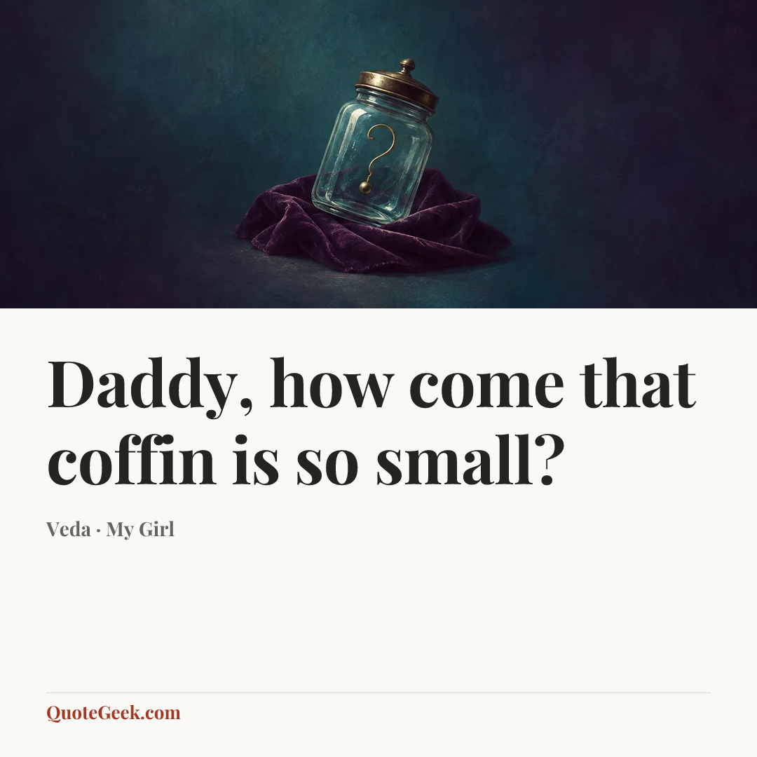 “Daddy, how come that coffin is so small?” — Veda · My Girl. Illustrated QuoteGeek card.