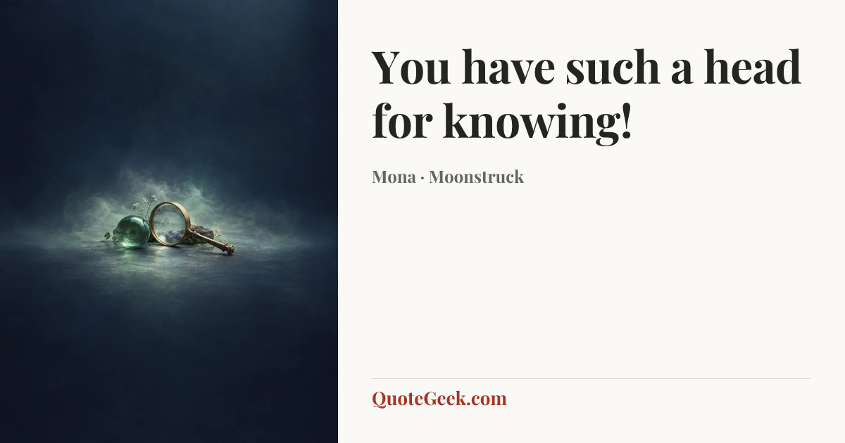 “You have such a head for knowing!” — Mona · Moonstruck. Illustrated QuoteGeek card.