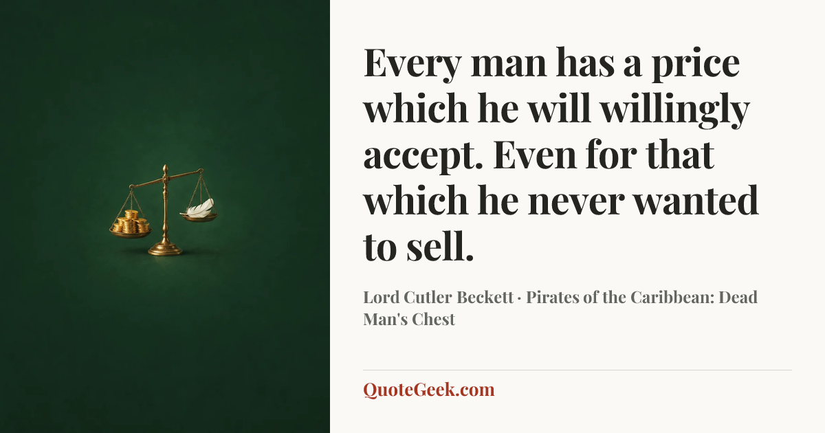 “Every man has a price which he will willingly accept. Even for that which he never wanted to sell.” — Lord Cutler Beckett · Pirates of the Caribbean: Dead Man's Chest. Illustrated QuoteGeek card.