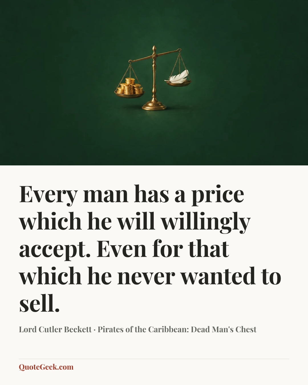 “Every man has a price which he will willingly accept. Even for that which he never wanted to sell.” — Lord Cutler Beckett · Pirates of the Caribbean: Dead Man's Chest. Illustrated QuoteGeek card.
