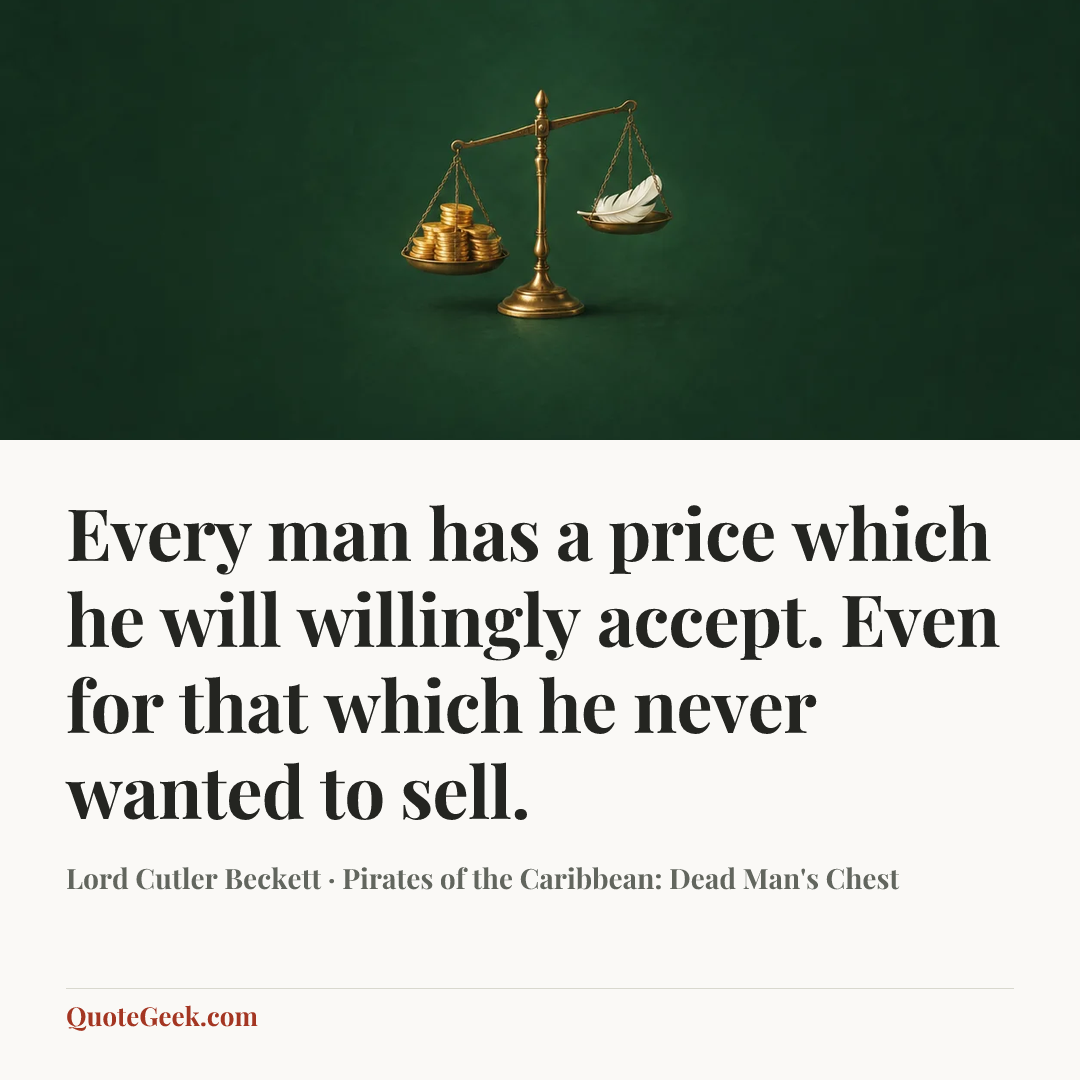 “Every man has a price which he will willingly accept. Even for that which he never wanted to sell.” — Lord Cutler Beckett · Pirates of the Caribbean: Dead Man's Chest. Illustrated QuoteGeek card.