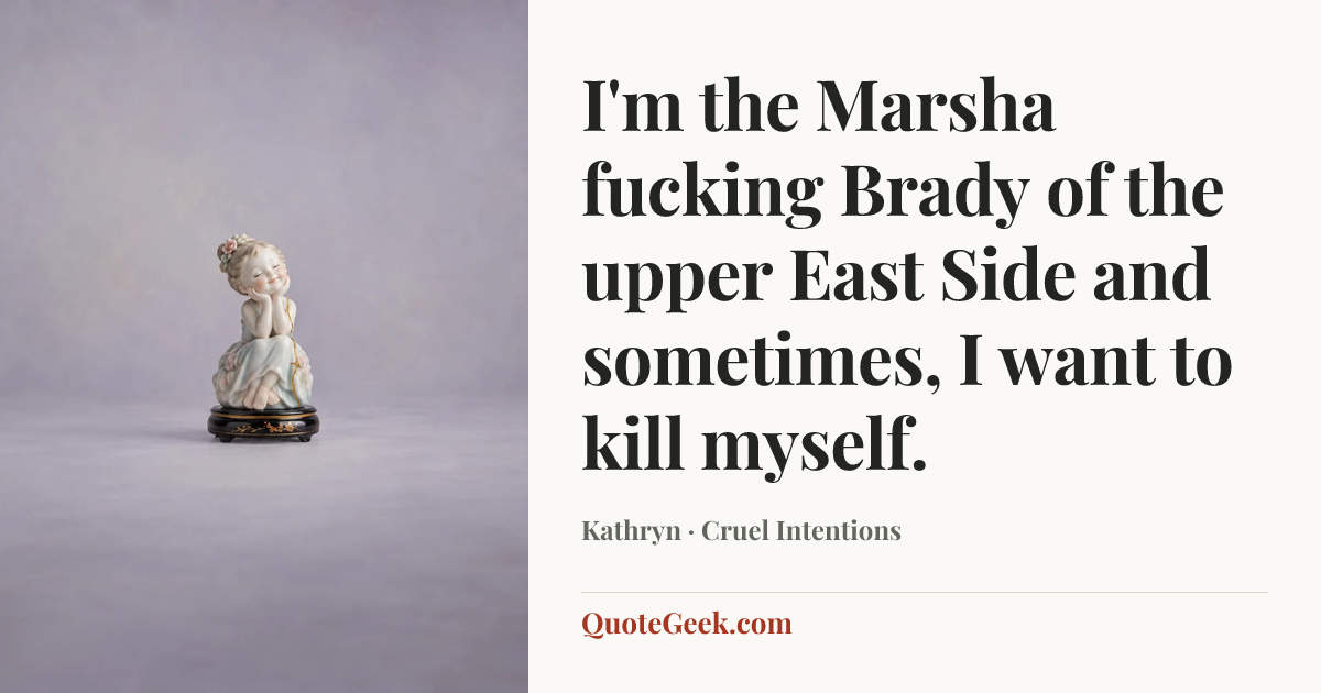 “I'm the Marsha fucking Brady of the upper East Side and sometimes, I want to kill myself.” — Kathryn · Cruel Intentions. Illustrated QuoteGeek card.