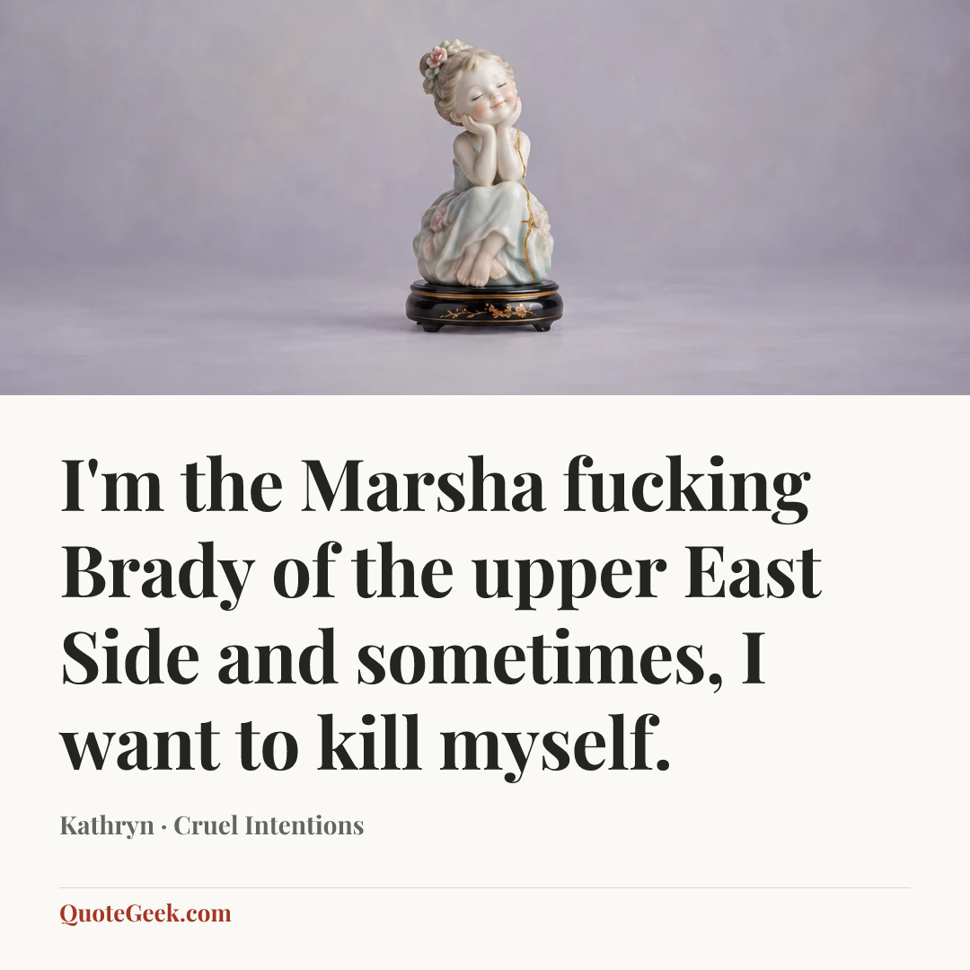 “I'm the Marsha fucking Brady of the upper East Side and sometimes, I want to kill myself.” — Kathryn · Cruel Intentions. Illustrated QuoteGeek card.