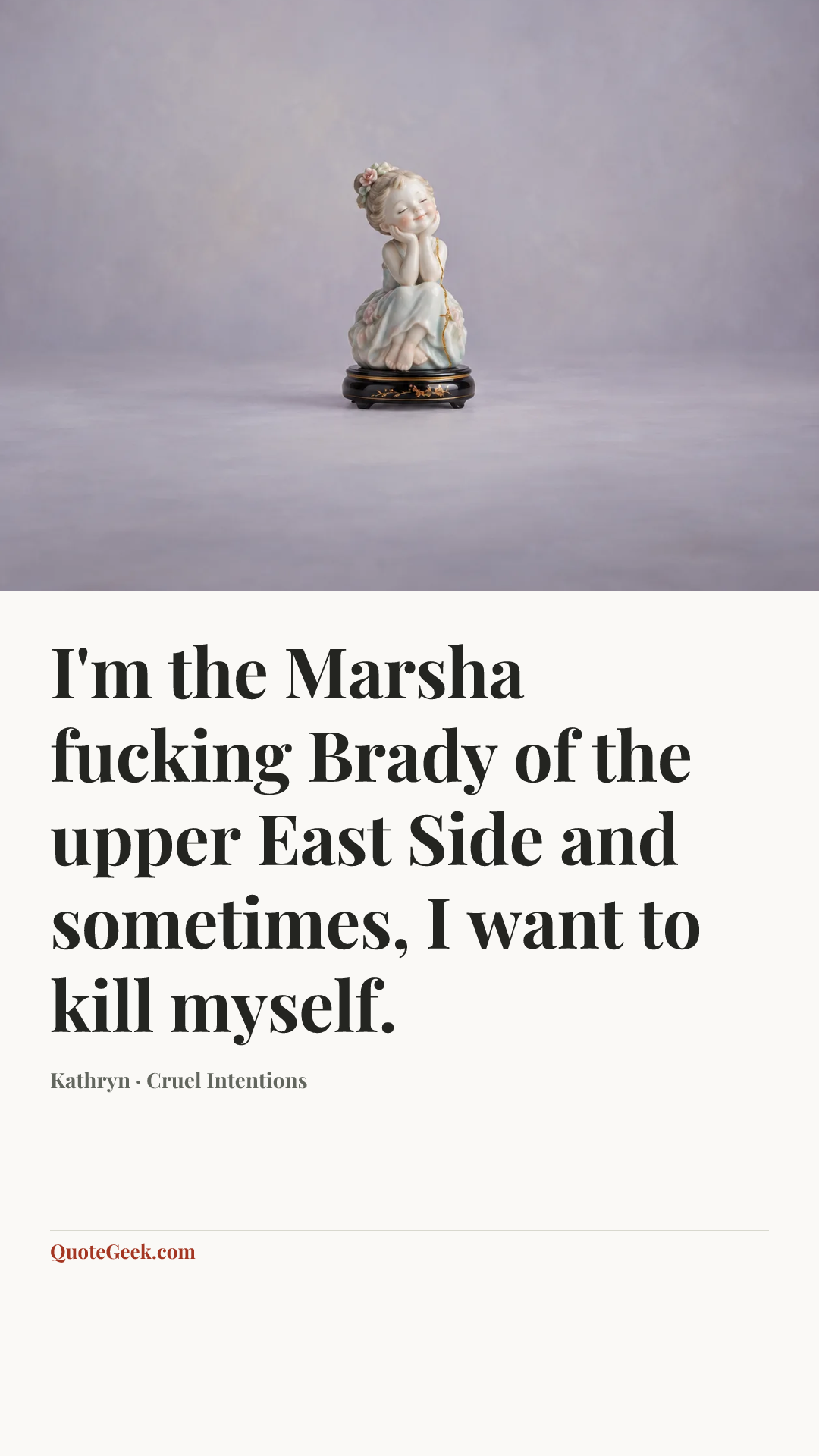 “I'm the Marsha fucking Brady of the upper East Side and sometimes, I want to kill myself.” — Kathryn · Cruel Intentions. Illustrated QuoteGeek card.