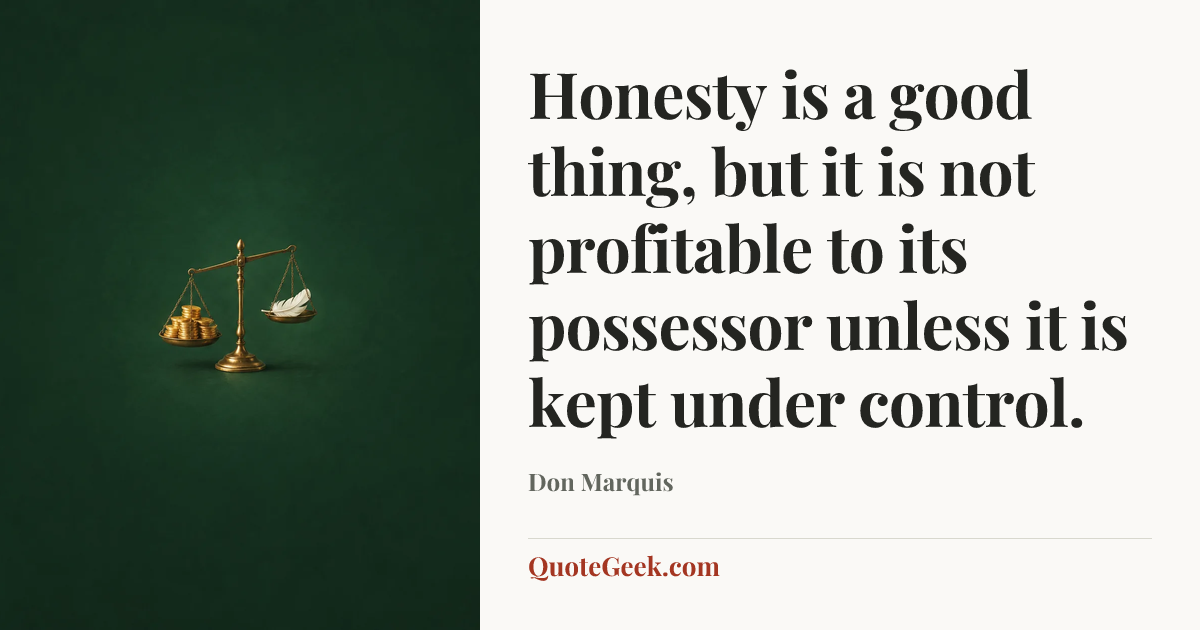 “Honesty is a good thing, but it is not profitable to its possessor unless it is kept under control.” — Don Marquis. Illustrated QuoteGeek card.