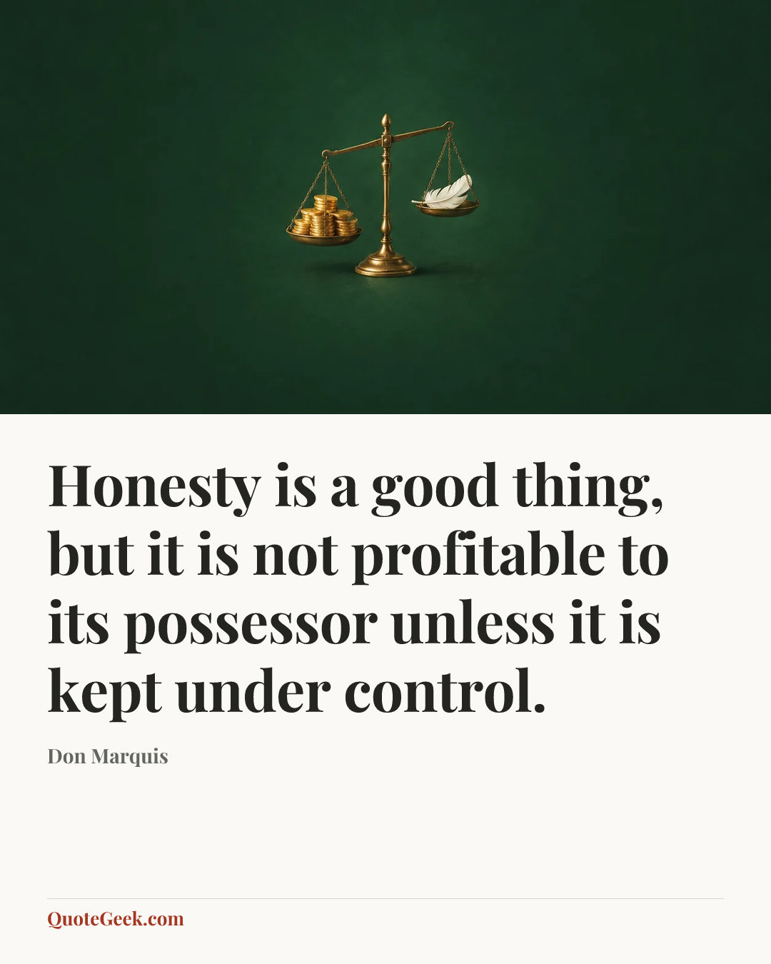 “Honesty is a good thing, but it is not profitable to its possessor unless it is kept under control.” — Don Marquis. Illustrated QuoteGeek card.