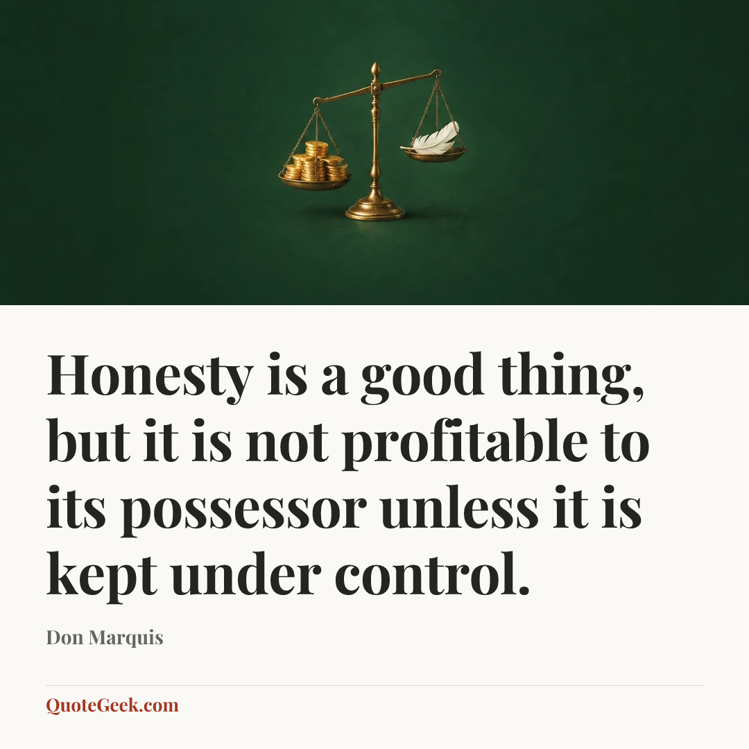 “Honesty is a good thing, but it is not profitable to its possessor unless it is kept under control.” — Don Marquis. Illustrated QuoteGeek card.