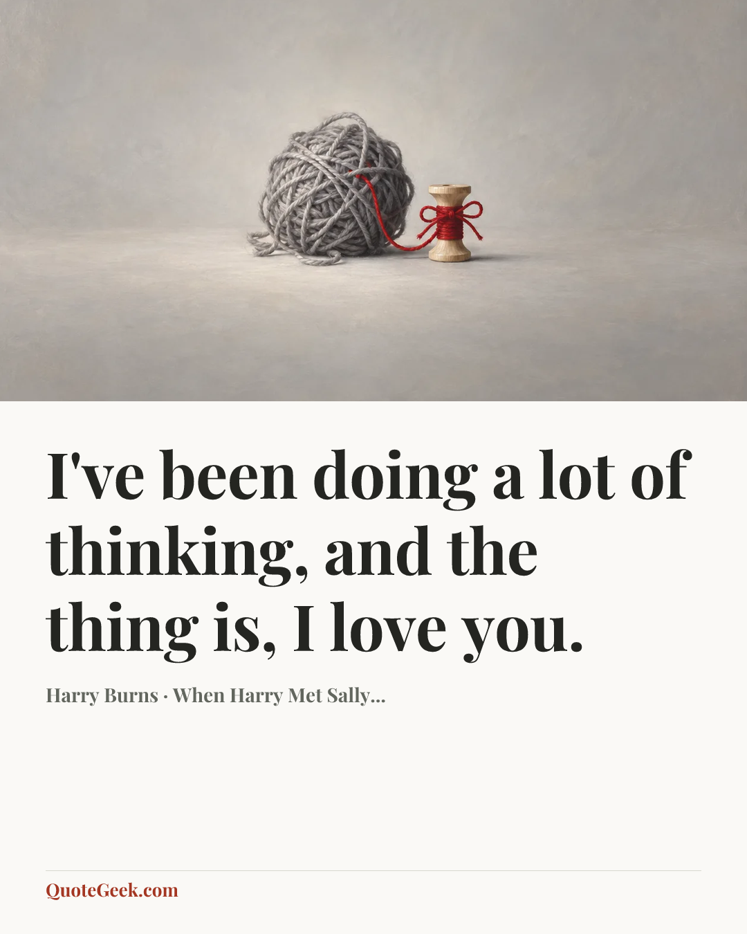 “I've been doing a lot of thinking, and the thing is, I love you.” — Harry Burns · When Harry Met Sally.... Illustrated QuoteGeek card.