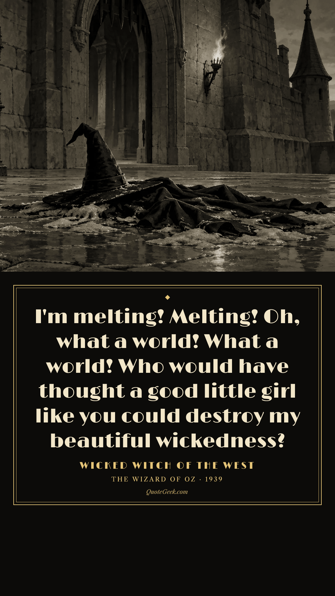 “I'm melting! Melting! Oh, what a world! What a world! Who would have thought a good little girl like you could destroy my beautiful wickedness?” — Wicked Witch of the West · The Wizard of Oz. Illustrated QuoteGeek card.