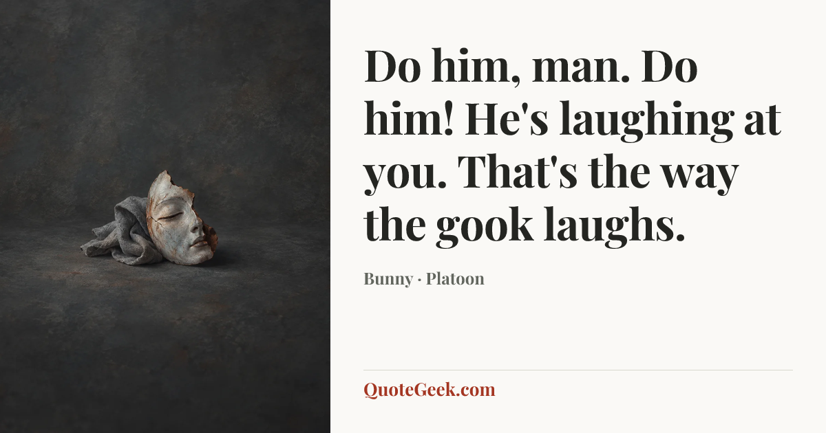 “Do him, man. Do him! He's laughing at you. That's the way the gook laughs.” — Bunny · Platoon. Illustrated QuoteGeek card.