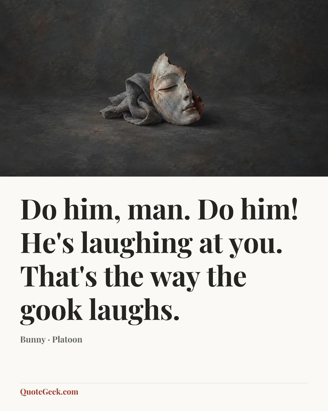 “Do him, man. Do him! He's laughing at you. That's the way the gook laughs.” — Bunny · Platoon. Illustrated QuoteGeek card.