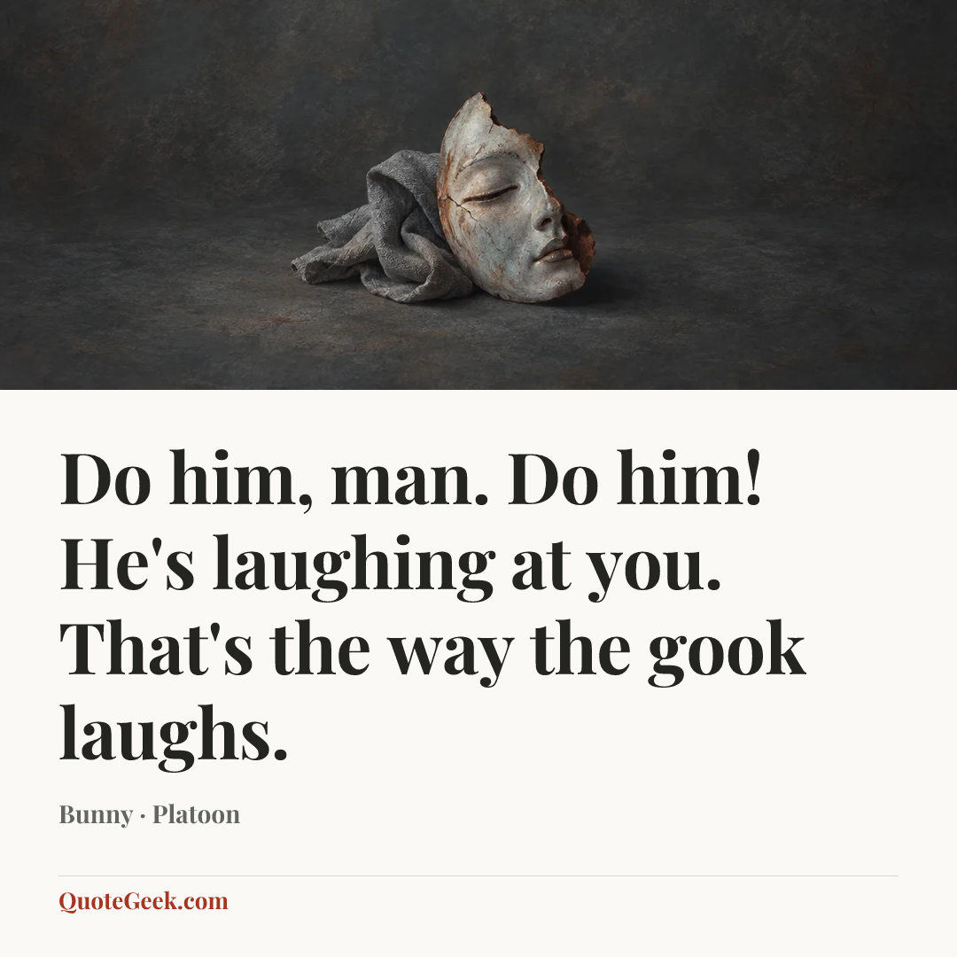 “Do him, man. Do him! He's laughing at you. That's the way the gook laughs.” — Bunny · Platoon. Illustrated QuoteGeek card.