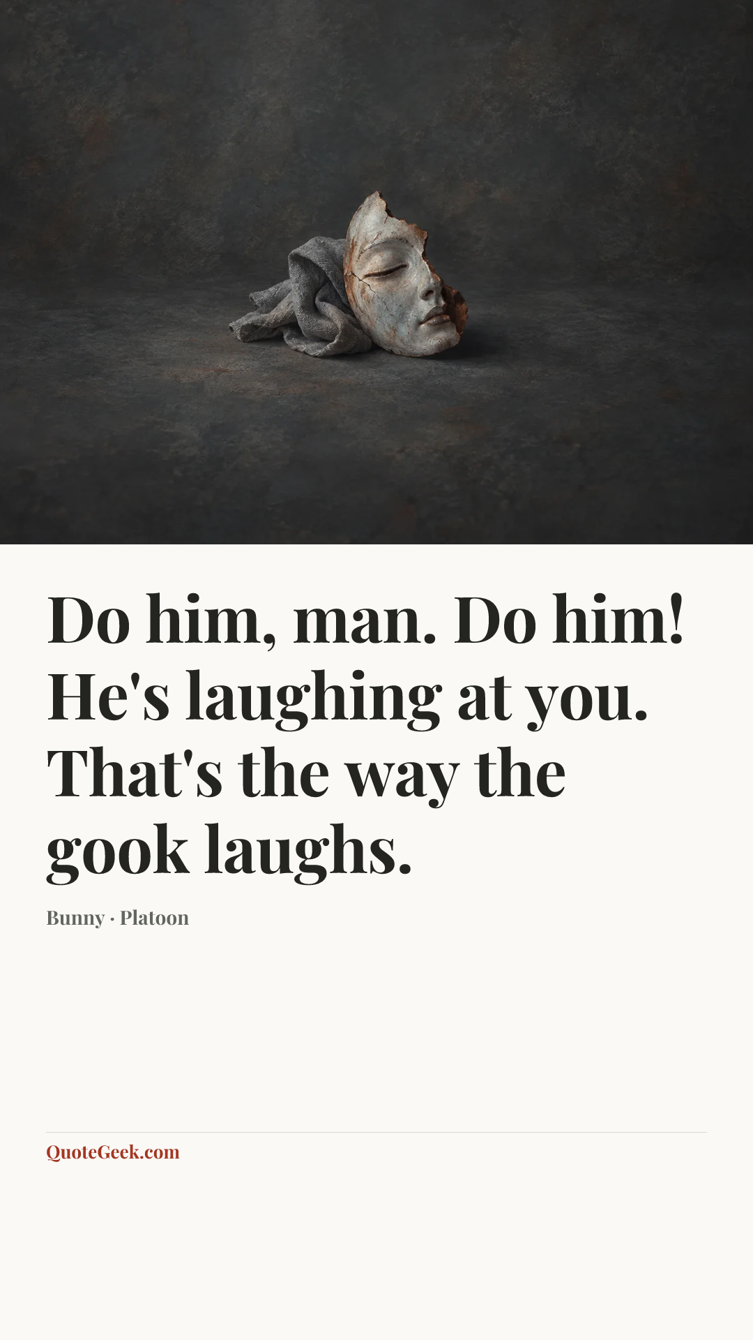 “Do him, man. Do him! He's laughing at you. That's the way the gook laughs.” — Bunny · Platoon. Illustrated QuoteGeek card.