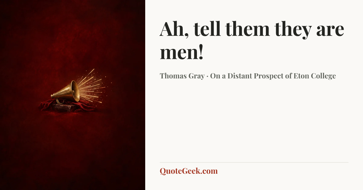 “Ah, tell them they are men!” — Thomas Gray · On a Distant Prospect of Eton College. Illustrated QuoteGeek card.