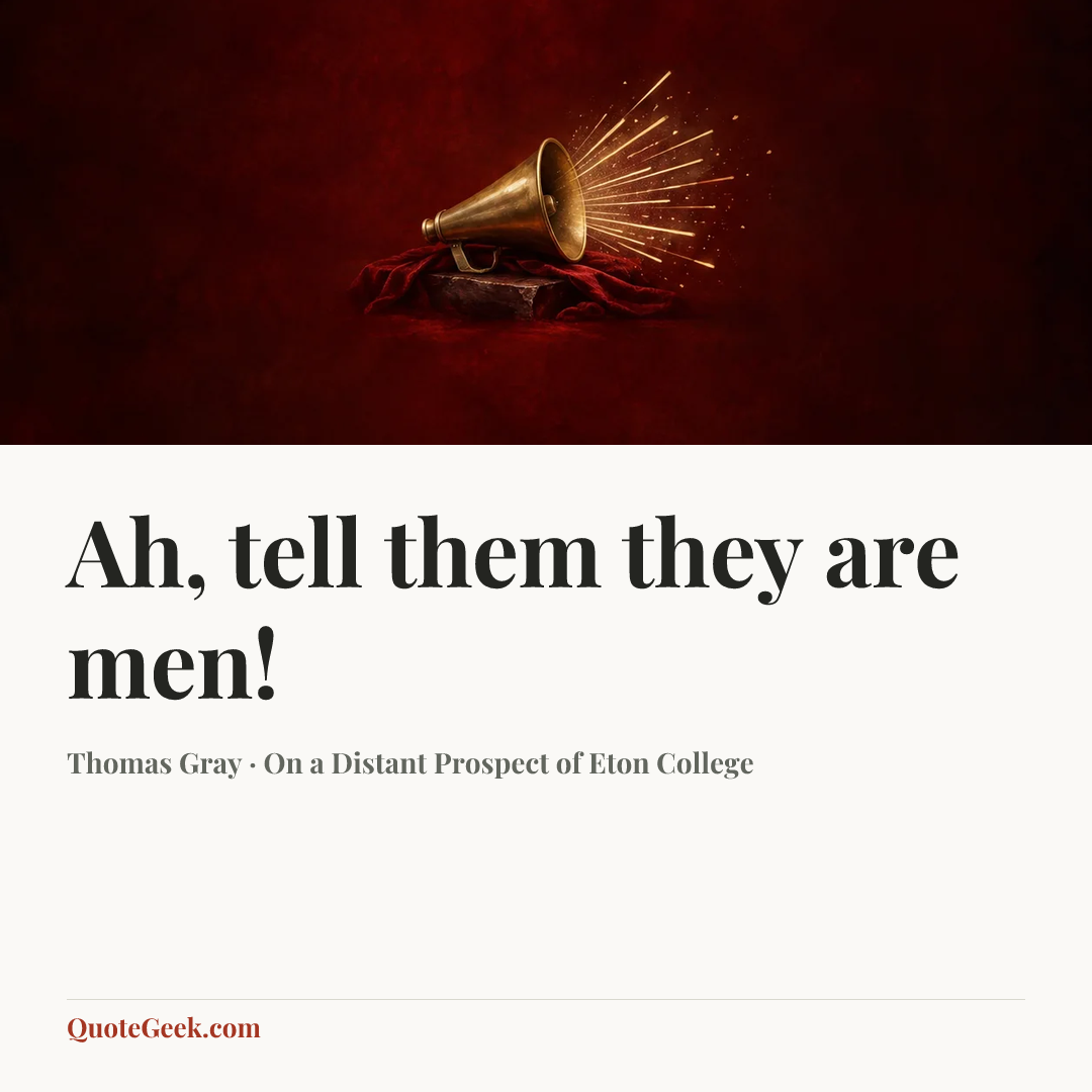 “Ah, tell them they are men!” — Thomas Gray · On a Distant Prospect of Eton College. Illustrated QuoteGeek card.