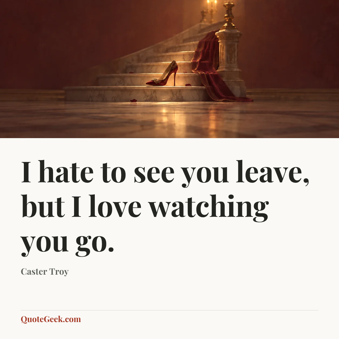 “I hate to see you leave, but I love watching you go.” — Caster Troy. Illustrated QuoteGeek card.
