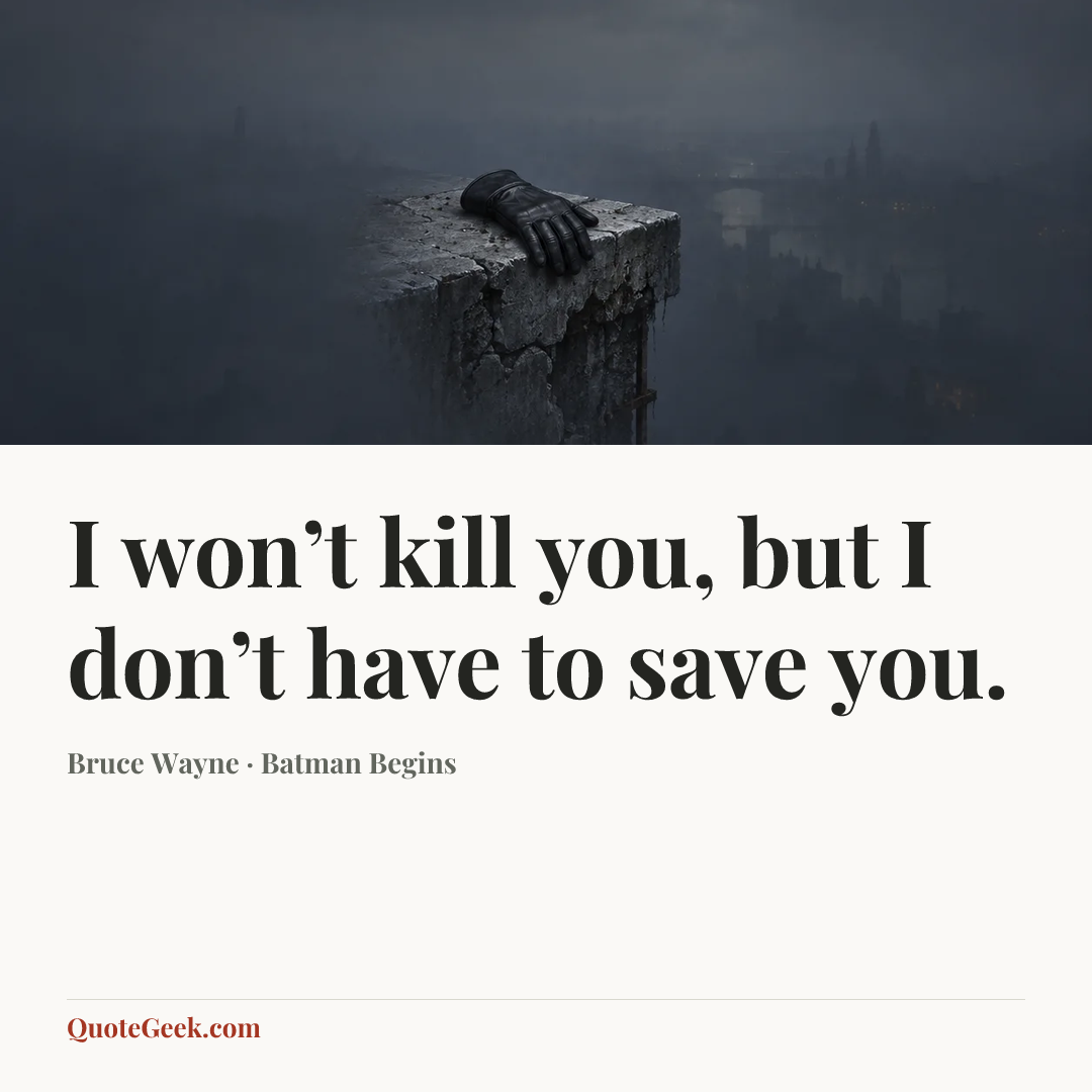 “I won’t kill you, but I don’t have to save you.” — Bruce Wayne · Batman Begins. Illustrated QuoteGeek card.