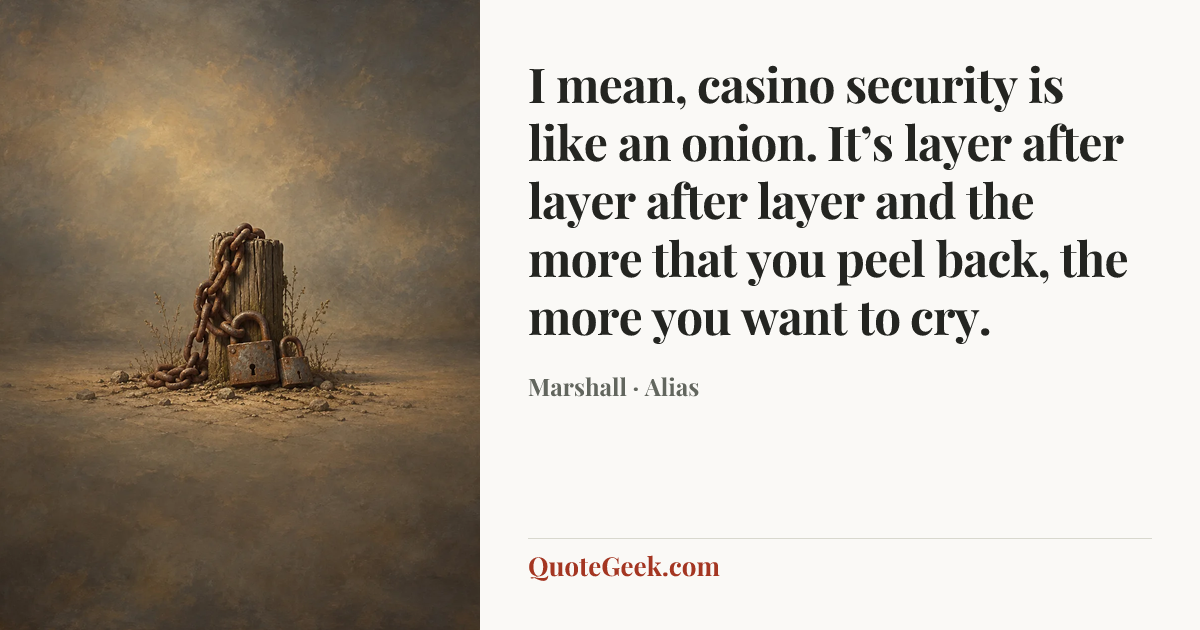 “I mean, casino security is like an onion. It’s layer after layer after layer and the more that you peel back, the more you want to cry.” — Marshall · Alias. Illustrated QuoteGeek card.