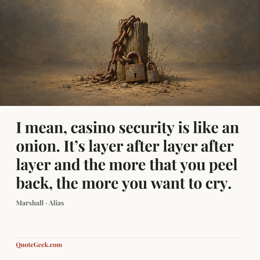 “I mean, casino security is like an onion. It’s layer after layer after layer and the more that you peel back, the more you want to cry.” — Marshall · Alias. Illustrated QuoteGeek card.