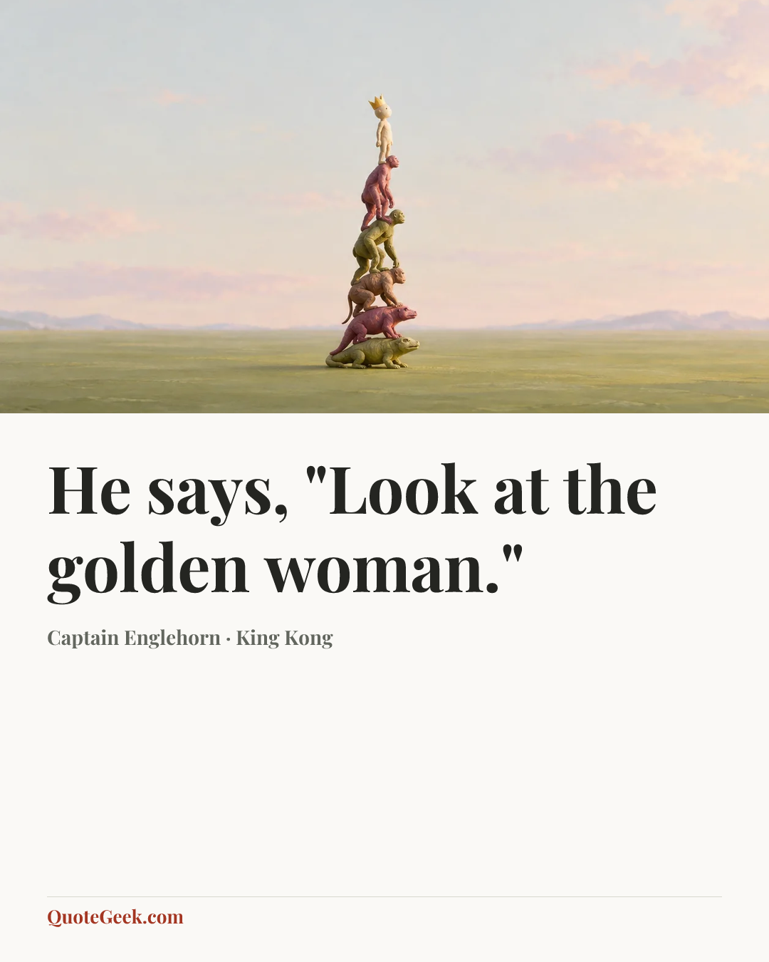 “He says, "Look at the golden woman."” — Captain Englehorn · King Kong. Illustrated QuoteGeek card.