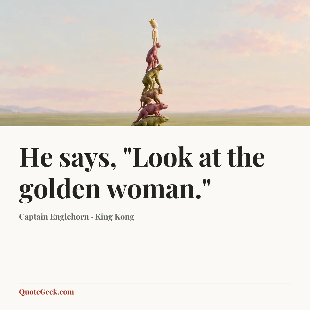 “He says, "Look at the golden woman."” — Captain Englehorn · King Kong. Illustrated QuoteGeek card.