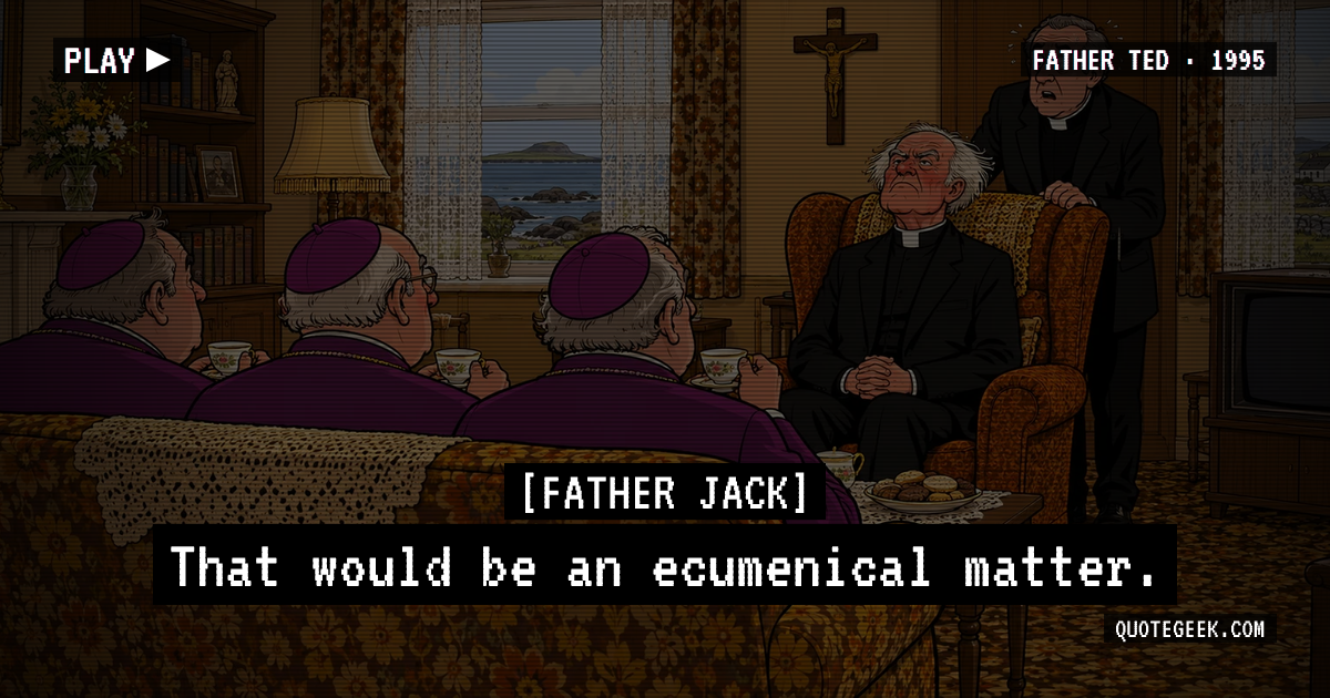 “That would be an ecumenical matter.” — Father Jack · Father Ted. Illustrated QuoteGeek card.