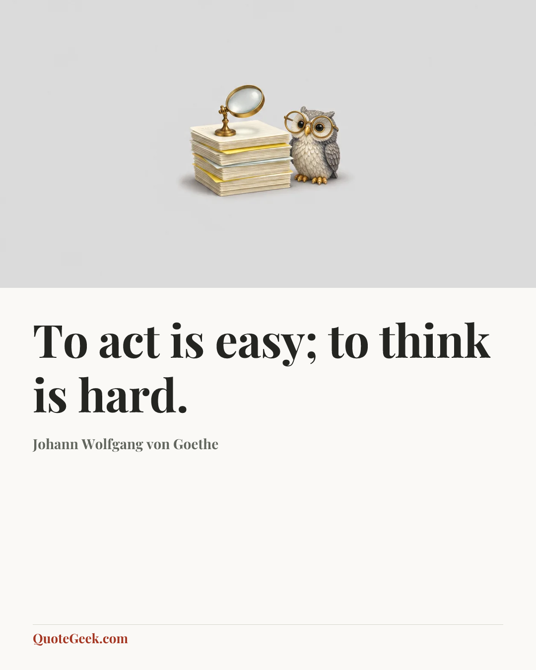 “To act is easy; to think is hard.” — Johann Wolfgang von Goethe. Illustrated QuoteGeek card.