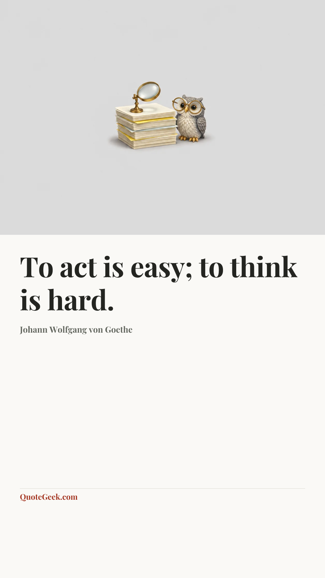 “To act is easy; to think is hard.” — Johann Wolfgang von Goethe. Illustrated QuoteGeek card.