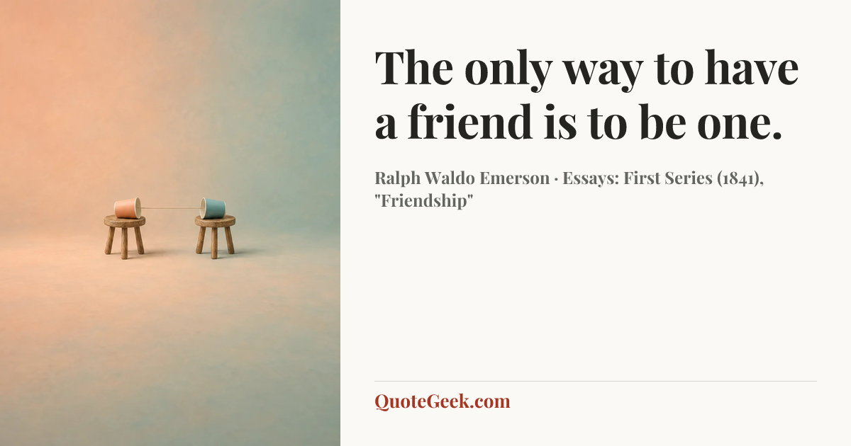 “The only way to have a friend is to be one.” — Ralph Waldo Emerson · Essays: First Series (1841), "Friendship". Illustrated QuoteGeek card.