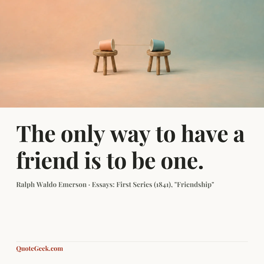 “The only way to have a friend is to be one.” — Ralph Waldo Emerson · Essays: First Series (1841), "Friendship". Illustrated QuoteGeek card.
