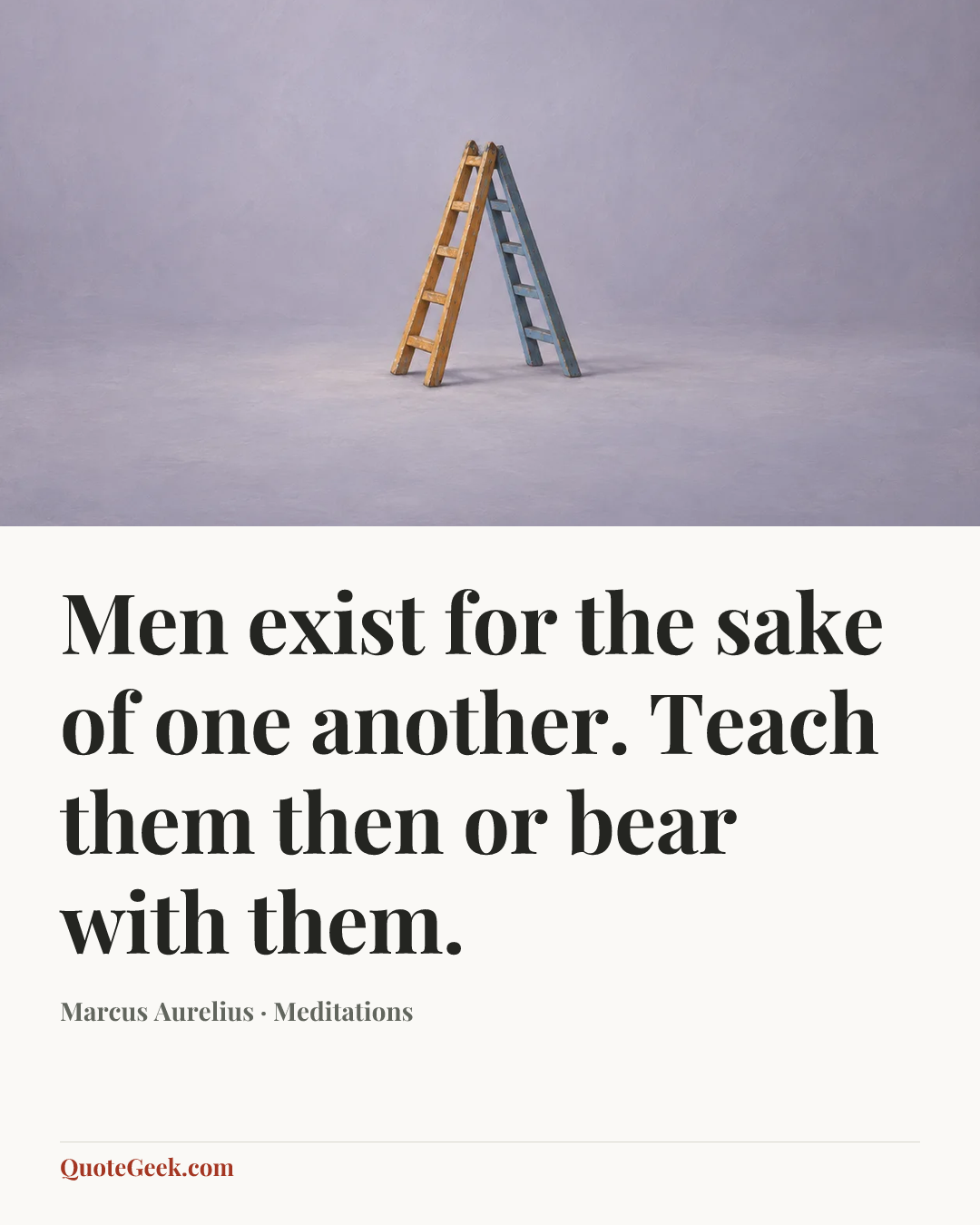 “Men exist for the sake of one another. Teach them then or bear with them.” — Marcus Aurelius · Meditations. Illustrated QuoteGeek card.