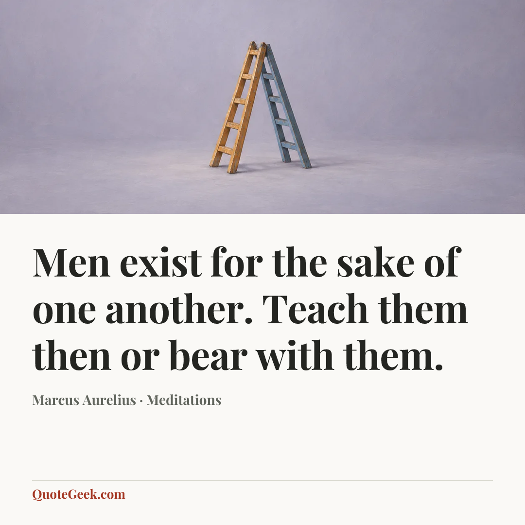 “Men exist for the sake of one another. Teach them then or bear with them.” — Marcus Aurelius · Meditations. Illustrated QuoteGeek card.