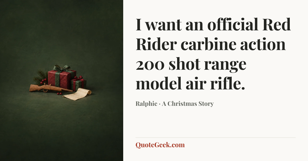 “I want an official Red Rider carbine action 200 shot range model air rifle.” — Ralphie · A Christmas Story. Illustrated QuoteGeek card.