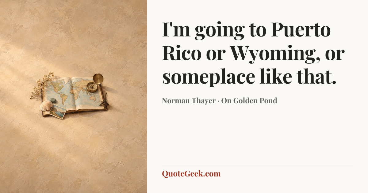 “I'm going to Puerto Rico or Wyoming, or someplace like that.” — Norman Thayer · On Golden Pond. Illustrated QuoteGeek card.