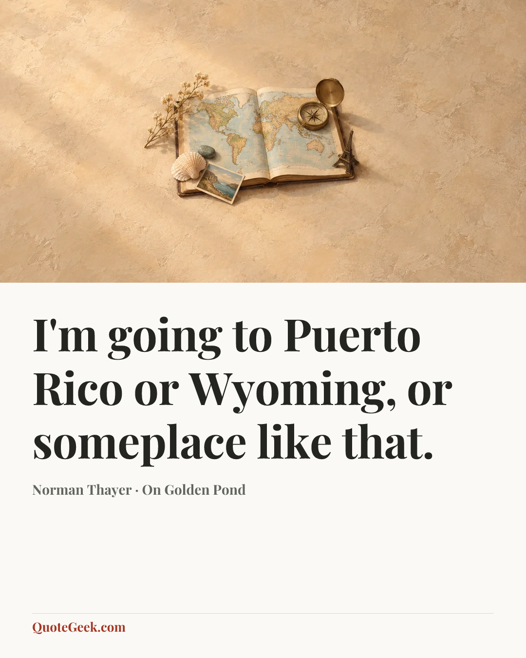 “I'm going to Puerto Rico or Wyoming, or someplace like that.” — Norman Thayer · On Golden Pond. Illustrated QuoteGeek card.