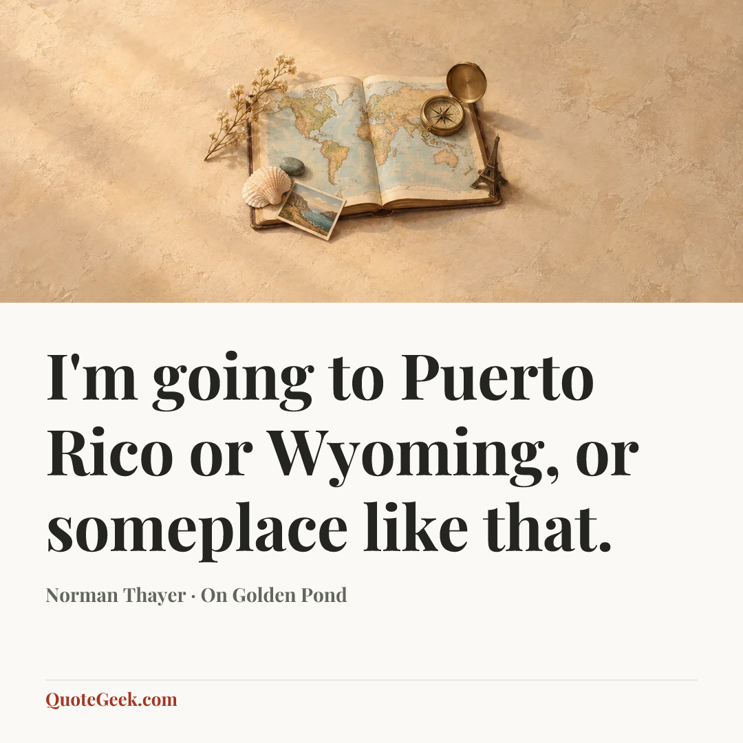 “I'm going to Puerto Rico or Wyoming, or someplace like that.” — Norman Thayer · On Golden Pond. Illustrated QuoteGeek card.