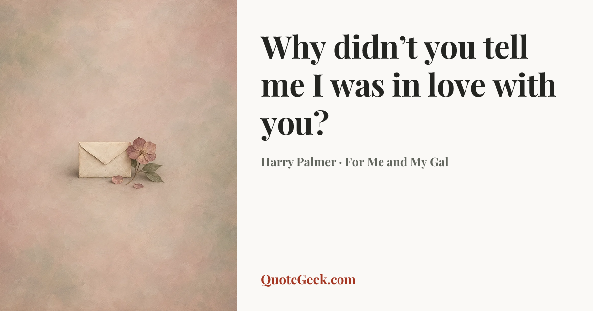 “Why didn’t you tell me I was in love with you?” — Harry Palmer · For Me and My Gal. Illustrated QuoteGeek card.
