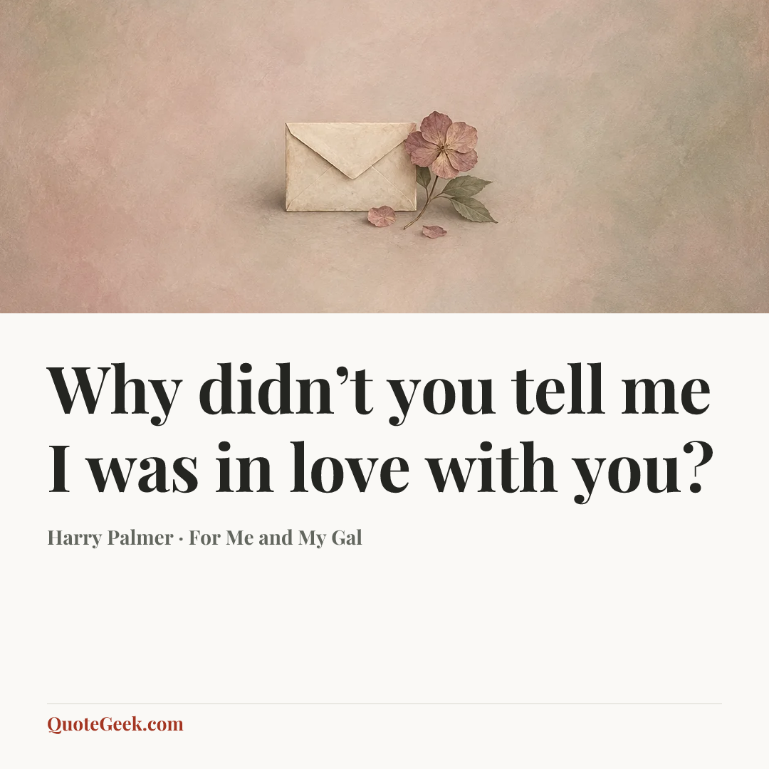 “Why didn’t you tell me I was in love with you?” — Harry Palmer · For Me and My Gal. Illustrated QuoteGeek card.