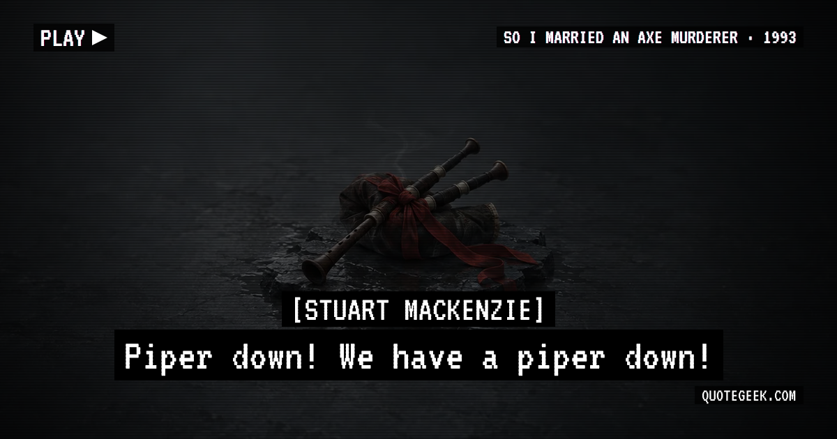 “Piper down! We have a piper down!” — Stuart Mackenzie · So I Married an Axe Murderer. Illustrated QuoteGeek card.