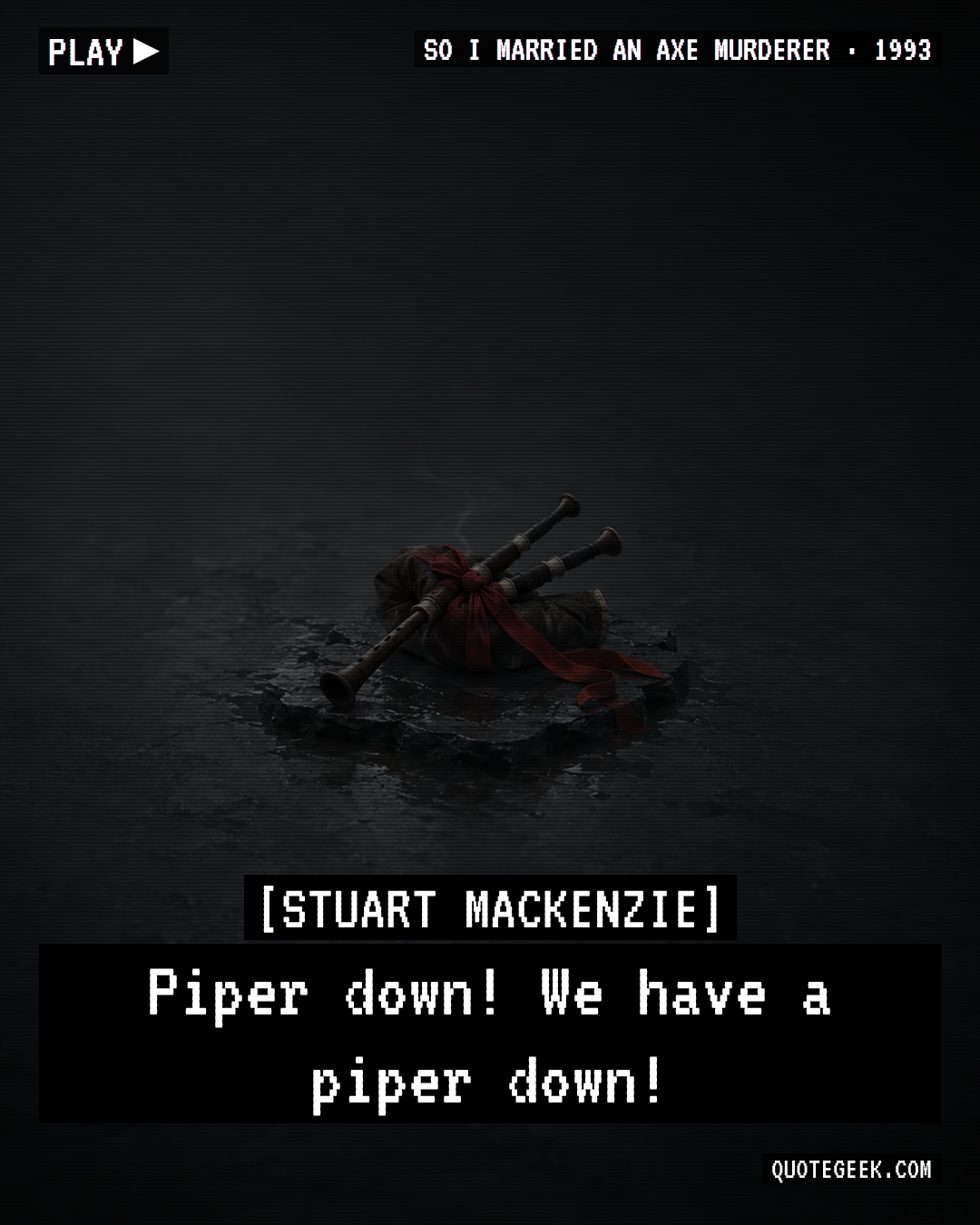 “Piper down! We have a piper down!” — Stuart Mackenzie · So I Married an Axe Murderer. Illustrated QuoteGeek card.