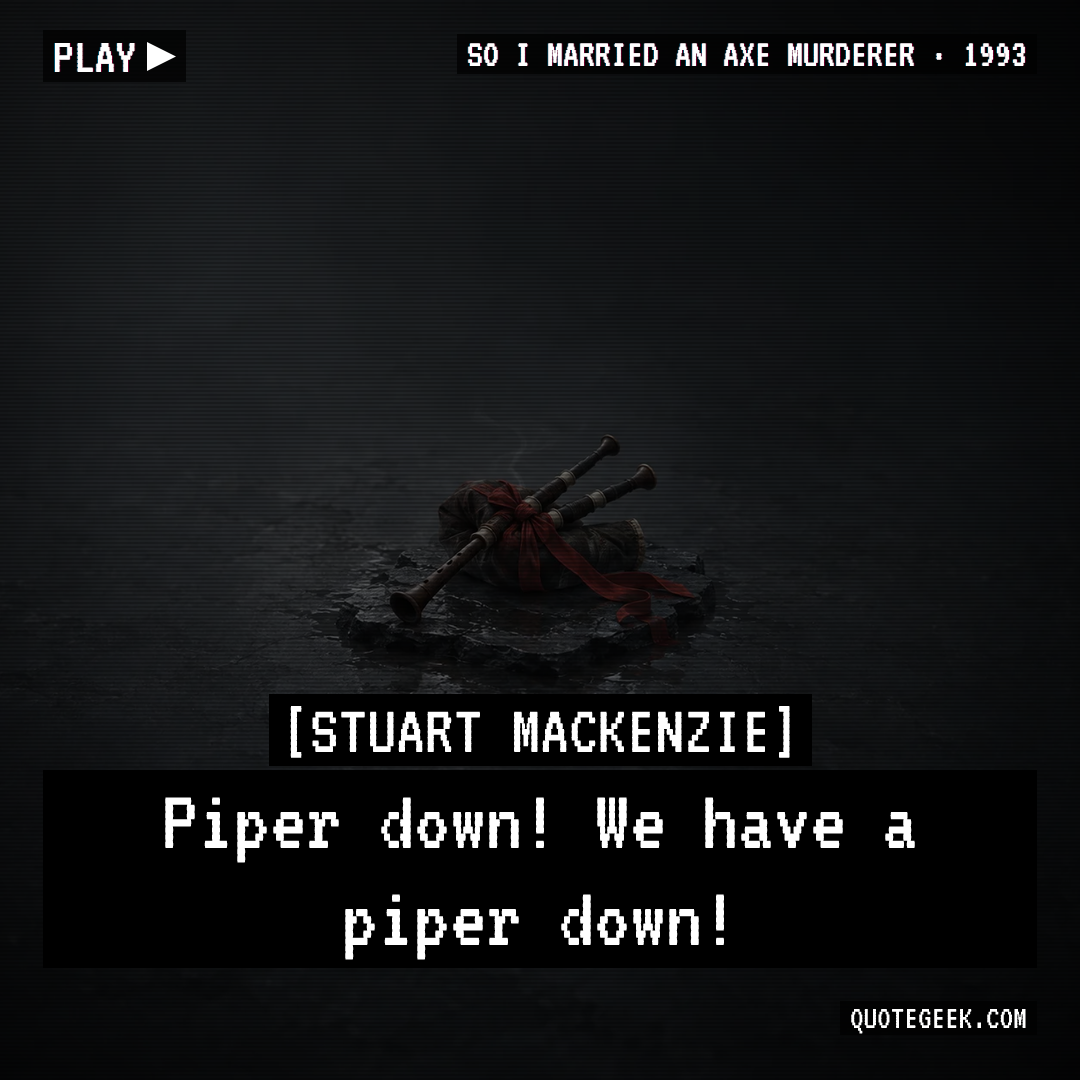 “Piper down! We have a piper down!” — Stuart Mackenzie · So I Married an Axe Murderer. Illustrated QuoteGeek card.