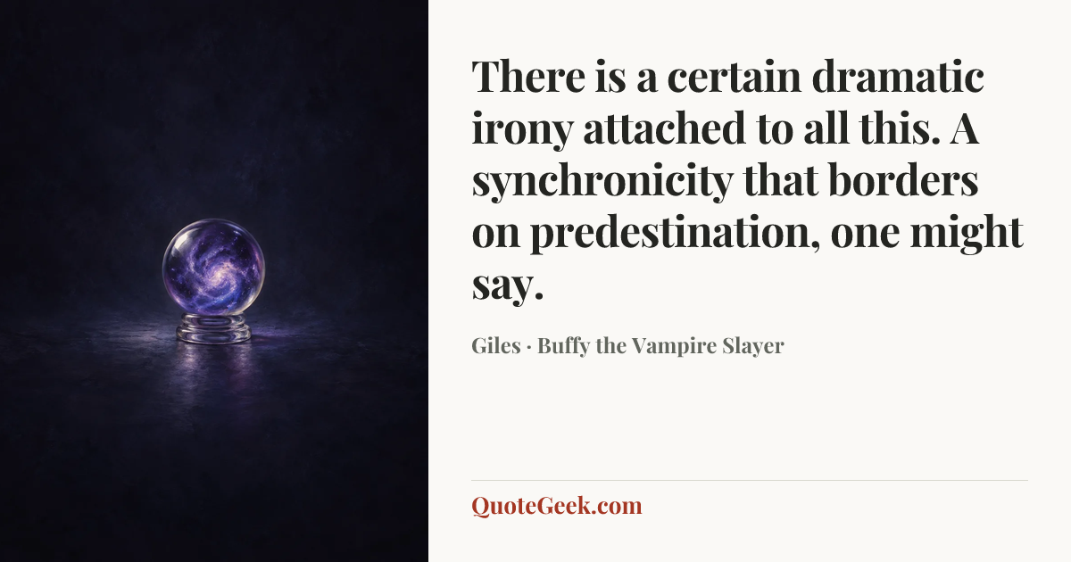 “There is a certain dramatic irony attached to all this. A synchronicity that borders on predestination, one might say.” — Giles · Buffy the Vampire Slayer. Illustrated QuoteGeek card.