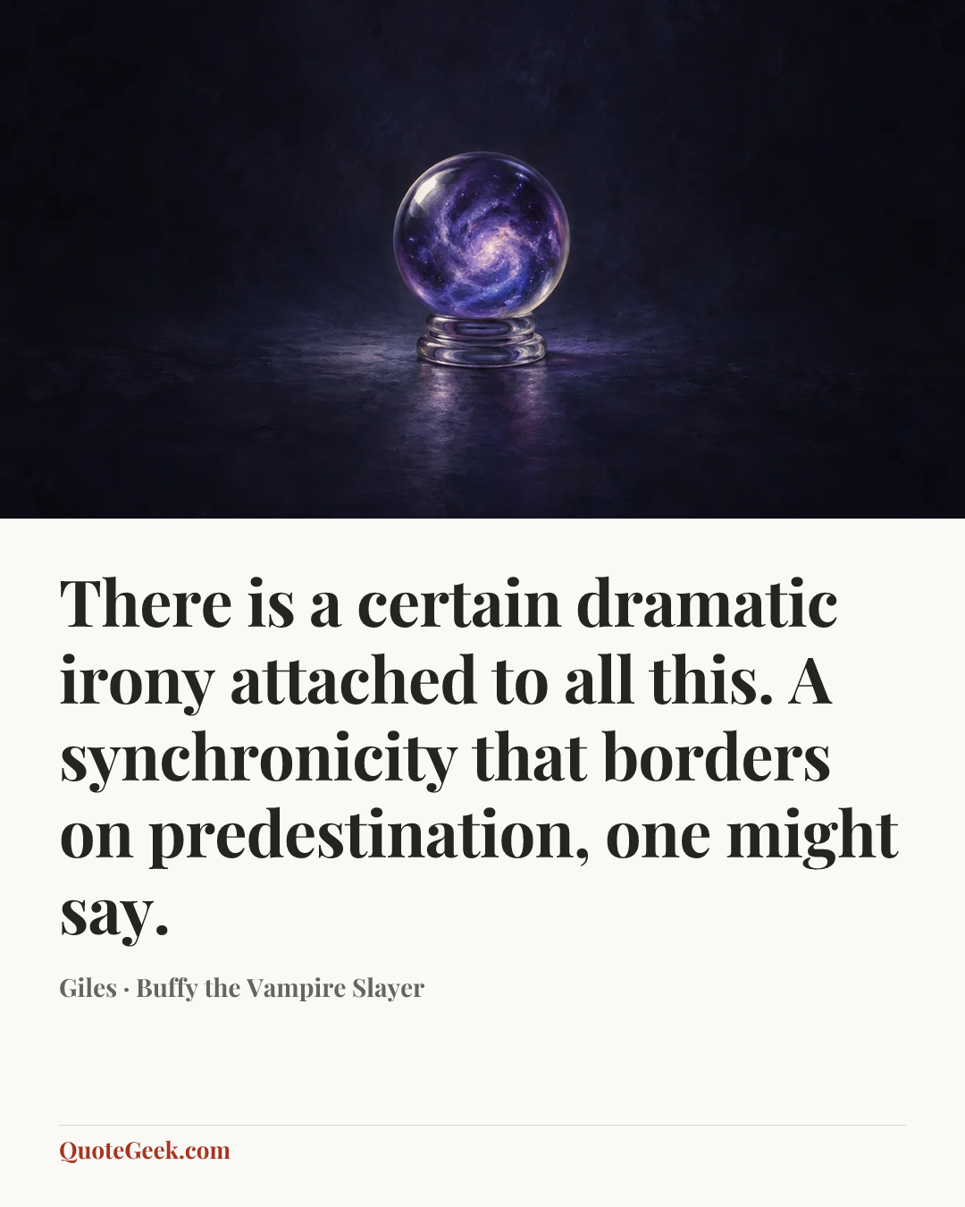 “There is a certain dramatic irony attached to all this. A synchronicity that borders on predestination, one might say.” — Giles · Buffy the Vampire Slayer. Illustrated QuoteGeek card.