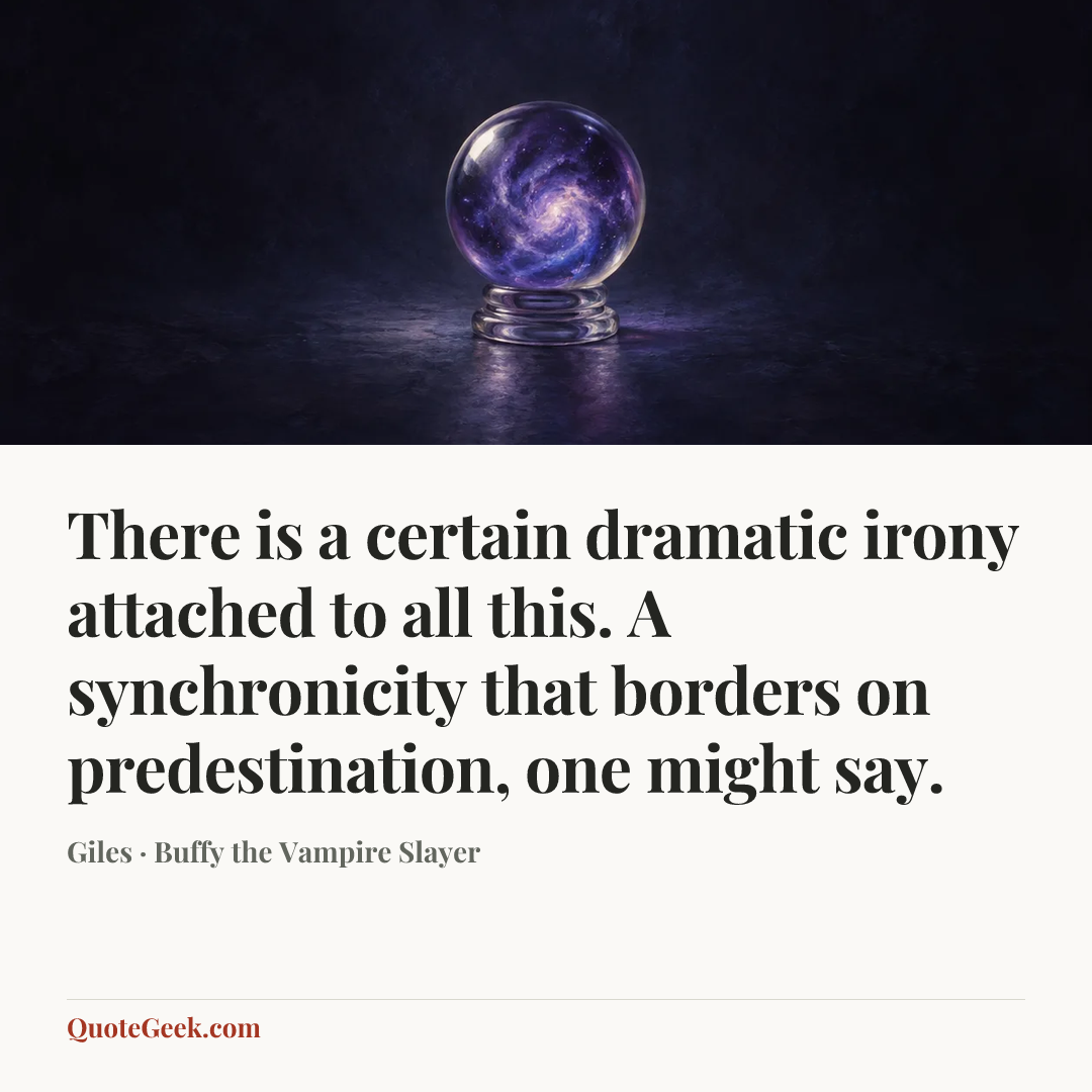 “There is a certain dramatic irony attached to all this. A synchronicity that borders on predestination, one might say.” — Giles · Buffy the Vampire Slayer. Illustrated QuoteGeek card.