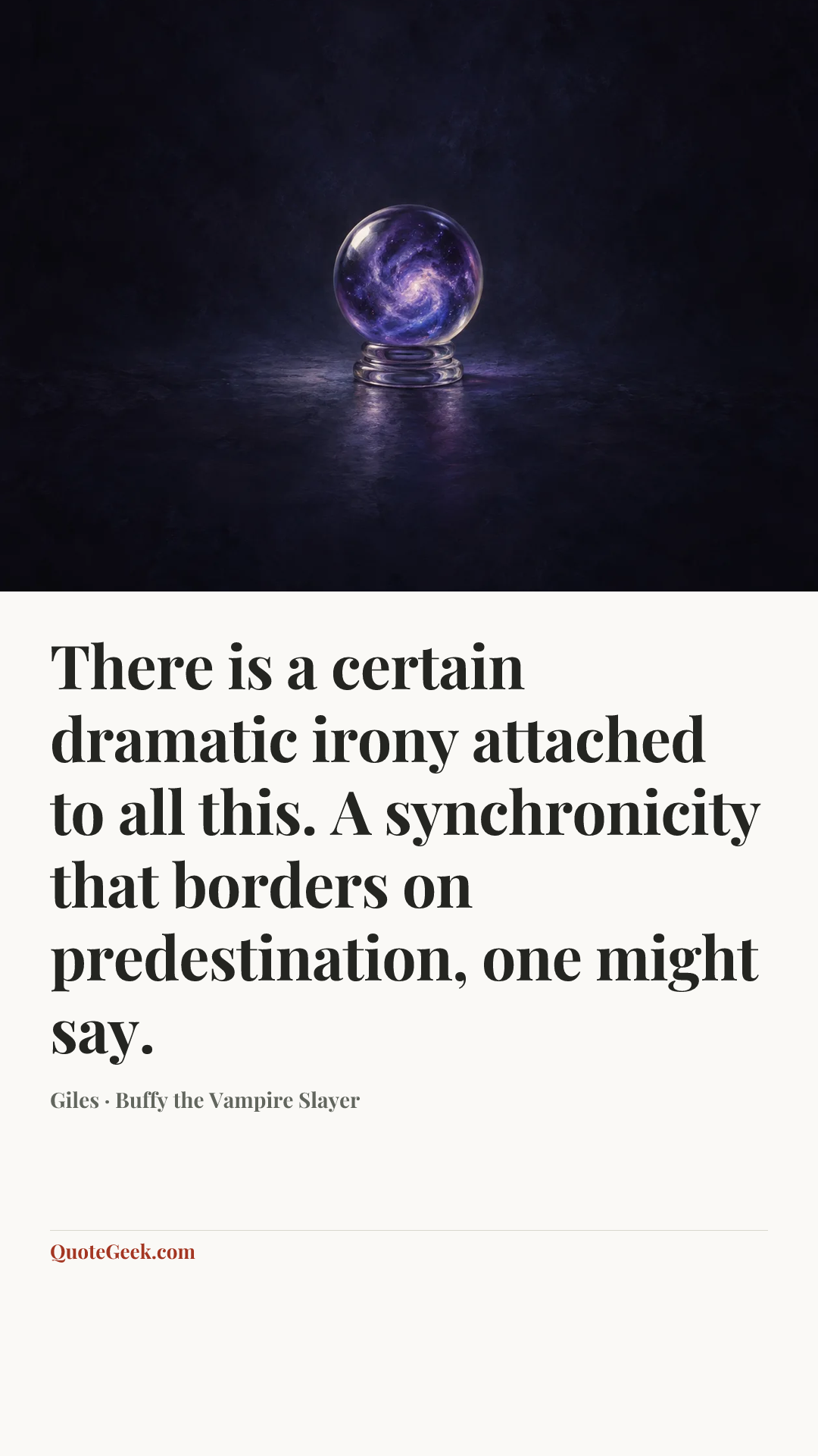 “There is a certain dramatic irony attached to all this. A synchronicity that borders on predestination, one might say.” — Giles · Buffy the Vampire Slayer. Illustrated QuoteGeek card.