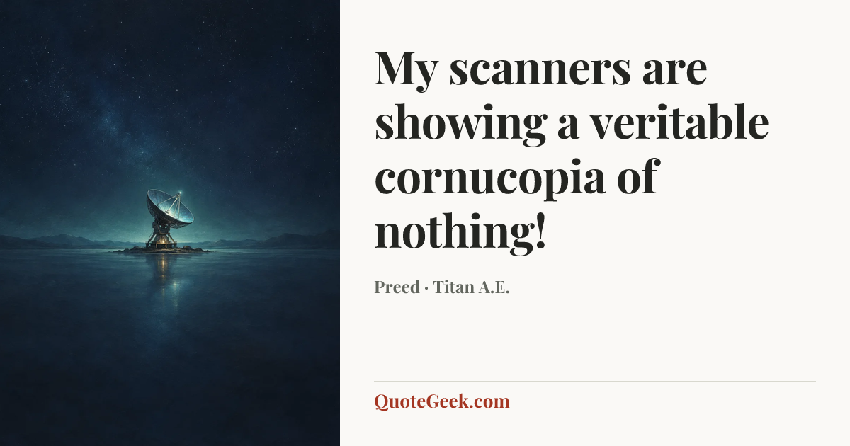 “My scanners are showing a veritable cornucopia of nothing!” — Preed · Titan A.E.. Illustrated QuoteGeek card.